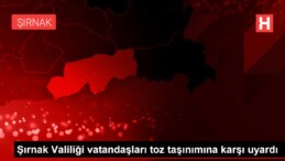 Şırnak Valiliği vatandaşları toz taşınımına karşı uyardı