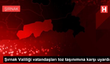 Şırnak Valiliği vatandaşları toz taşınımına karşı uyardı