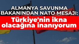 Almanya Savunma Bakanından NATO mesajı: Türkiye’nin ikna olacağına inanıyorum