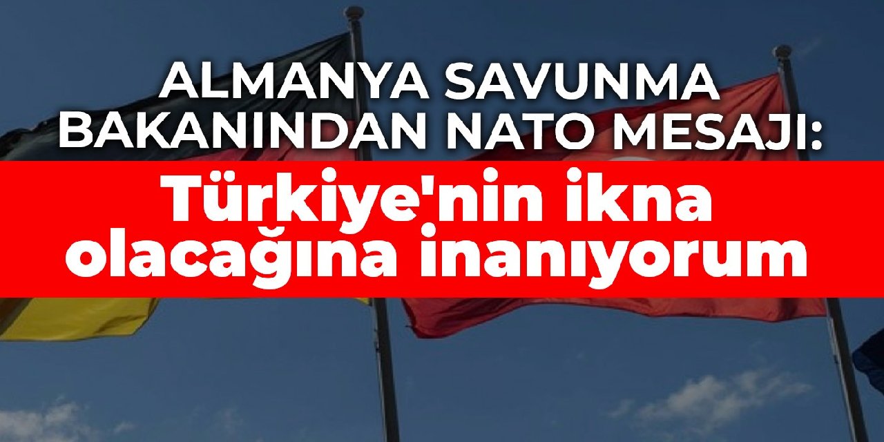 Almanya Savunma Bakanından NATO mesajı: Türkiye’nin ikna olacağına inanıyorum