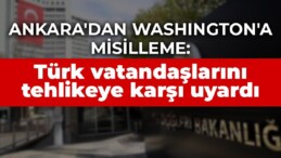 Ankara’dan Washington’a misilleme: Türk vatandaşlarını tehlikeye karşı uyardı