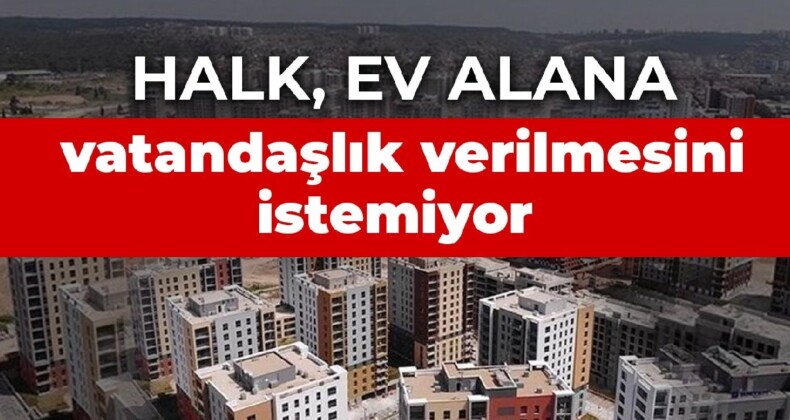 Araştırma: Halkın yüzde 89’u ev alana vatandaşlık verilmesini istemiyor