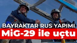 Bayraktar Rus yapımı MiG-29 ile uçtu