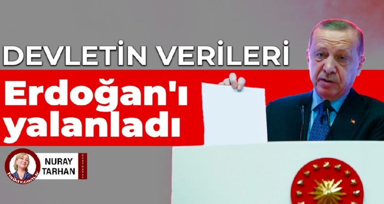 Devletin verileri Erdoğan’ı yalanladı