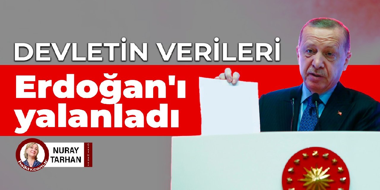 Devletin verileri Erdoğan’ı yalanladı