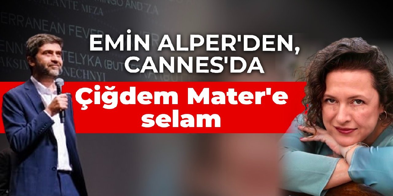 Emin Alper’den, Cannes’da Çiğdem Mater’e selam