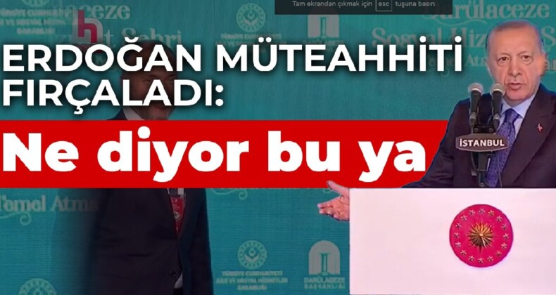 Erdoğan müteahhiti fırçaladı: Ne diyor bu ya