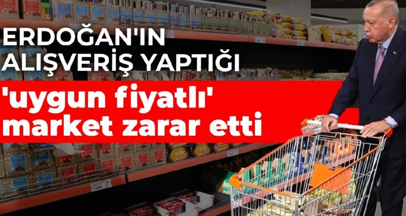 Erdoğan’ın alışveriş yaptığı ‘uygun fiyatlı’ market zarar etti