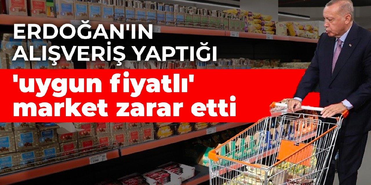 Erdoğan’ın alışveriş yaptığı ‘uygun fiyatlı’ market zarar etti