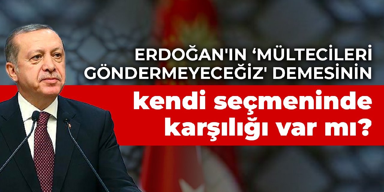 Erdoğan’ın ‘Mültecileri göndermeyeceğiz’ demesinin kendi seçmeninde karşılığı var mı?