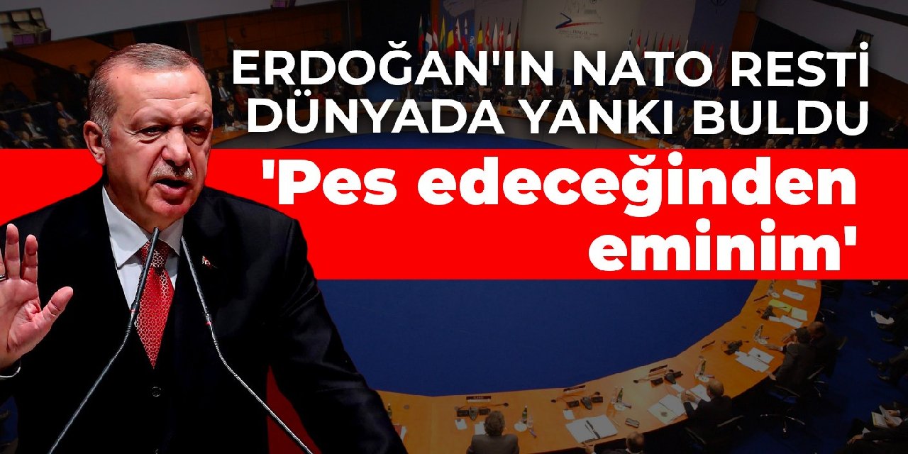 Erdoğan’ın NATO resti dünyada yankı buldu: Pes edeceğinden eminim