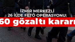 İzmir merkezli 26 ilde FETÖ operasyonu: 60 gözaltı kararı