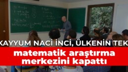 Kayyum Naci İnci, ülkenin tek matematik araştırma merkezini kapattı