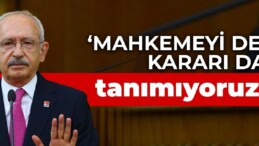 Kılıçdaroğlu: Mahkemeyi de, kararı da tanımıyoruz