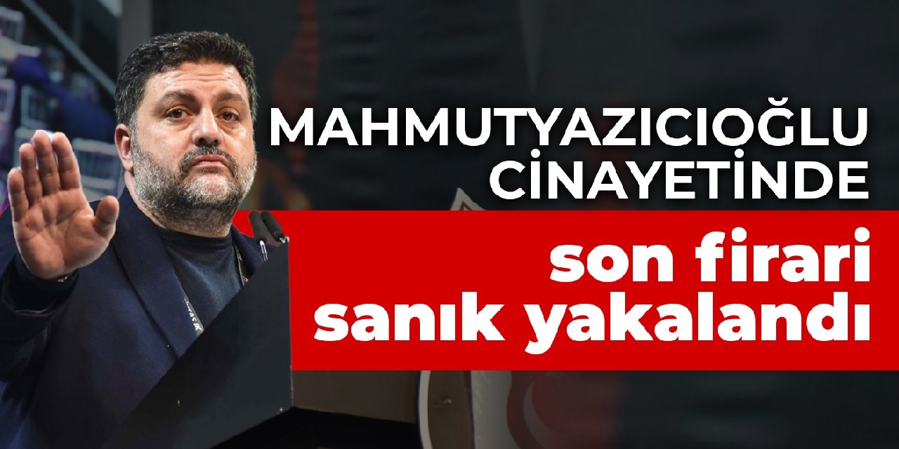 Mahmutyazıcıoğlu cinayetinde son firari sanık yakalandı