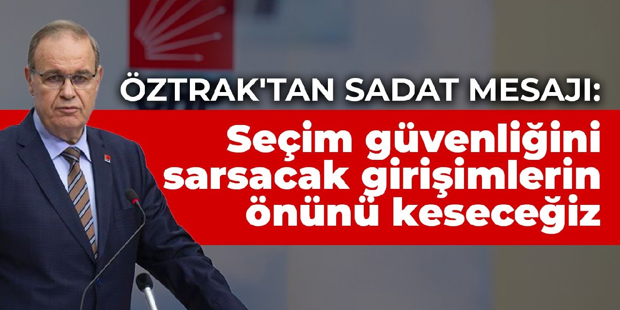 Öztrak’tan SADAT mesajı:  Seçim güvenliğini sarsacak girişimlerin önünü keseceğiz