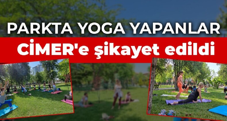 Parkta yoga yapanlar CİMER’e şikayet edildi