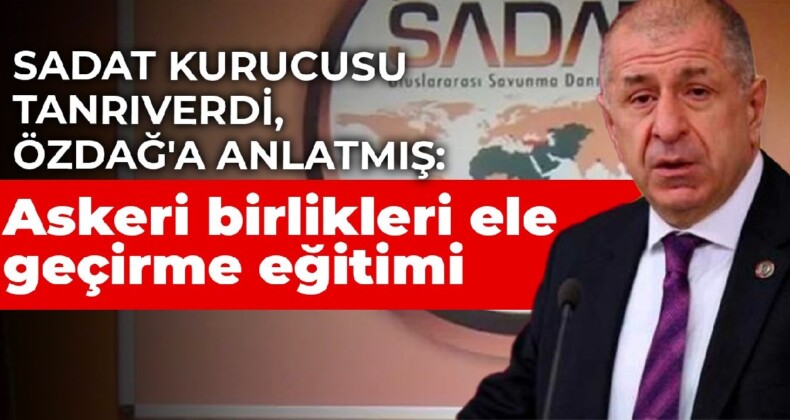 SADAT Kurucusu Tanrıverdi, Özdağ’a anlatmış: Askeri birlikleri ele geçirme eğitimi