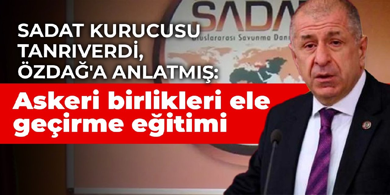 SADAT Kurucusu Tanrıverdi, Özdağ’a anlatmış: Askeri birlikleri ele geçirme eğitimi