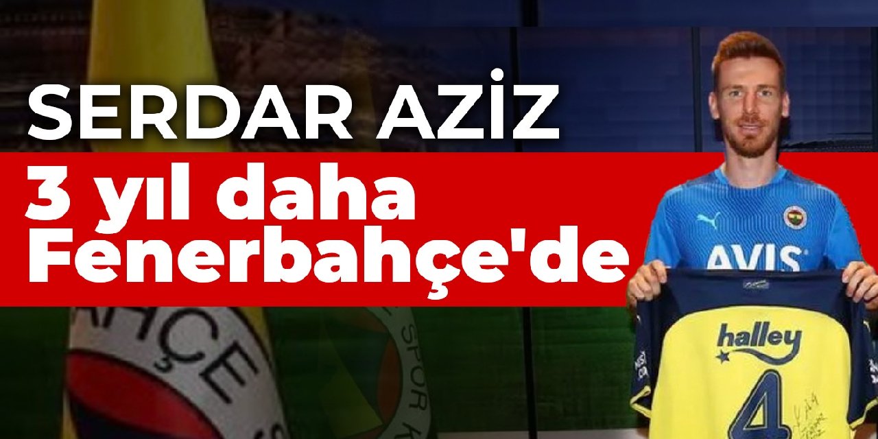 Serdar Aziz, 3 yıl daha Fenerbahçe’de