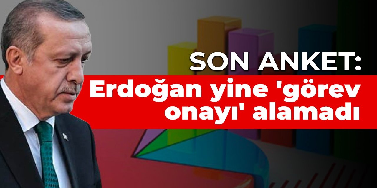 Son anket: Erdoğan yine ‘görev onayı’ alamadı