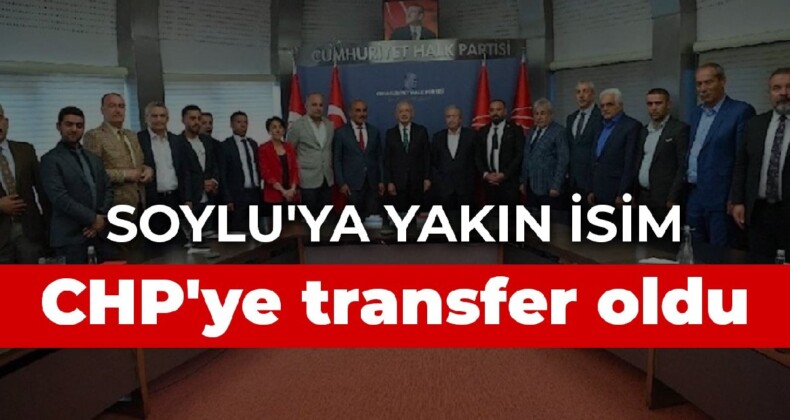 Soylu’ya yakın isim CHP’ye transfer oldu