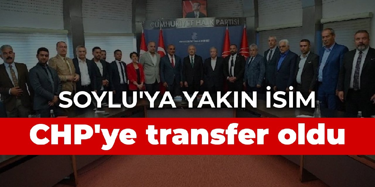 Soylu’ya yakın isim CHP’ye transfer oldu