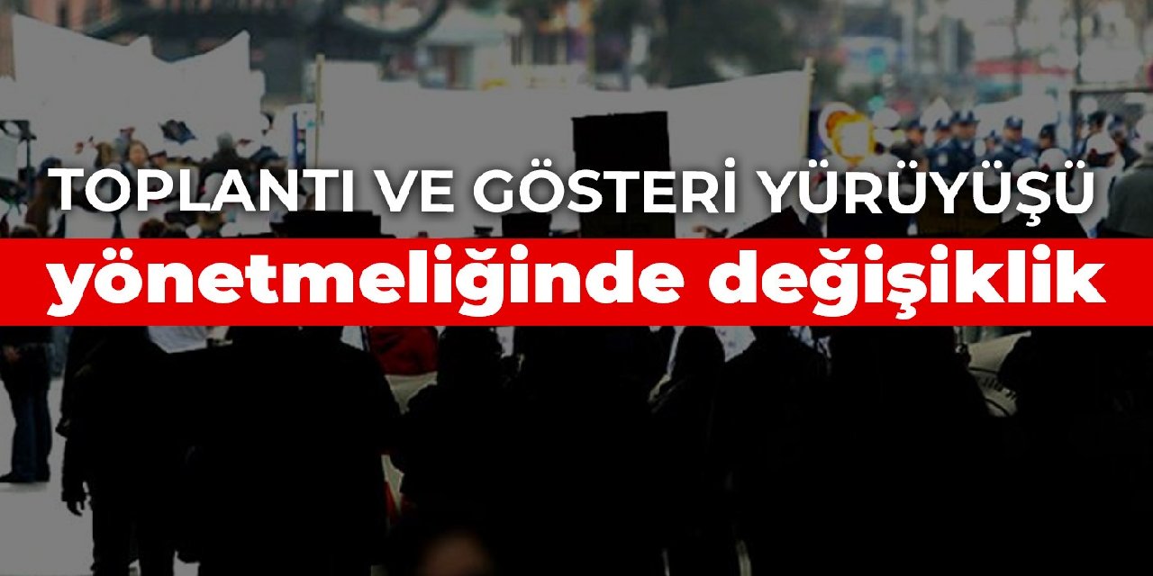 Toplantı ve gösteri yürüyüşü yönetmeliğinde değişiklik