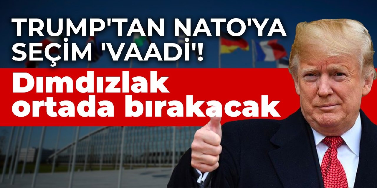Trump’tan NATO’ya seçim ‘vaadi’… Dımdızlak ortada bırakacak