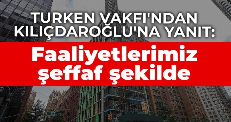 TURKEN Vakfı’ndan Kılıçdaroğlu’na yanıt: Faaliyetlerimiz şeffaf şekilde paylaşılıyor