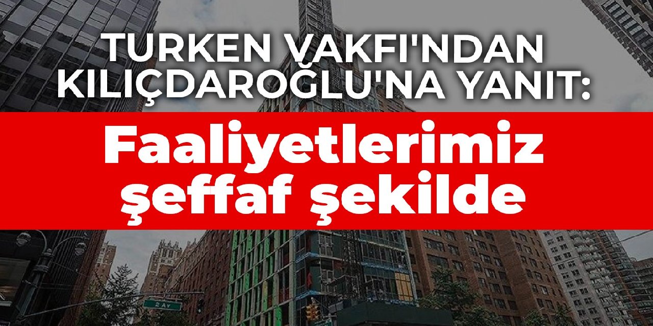 TURKEN Vakfı’ndan Kılıçdaroğlu’na yanıt: Faaliyetlerimiz şeffaf şekilde paylaşılıyor