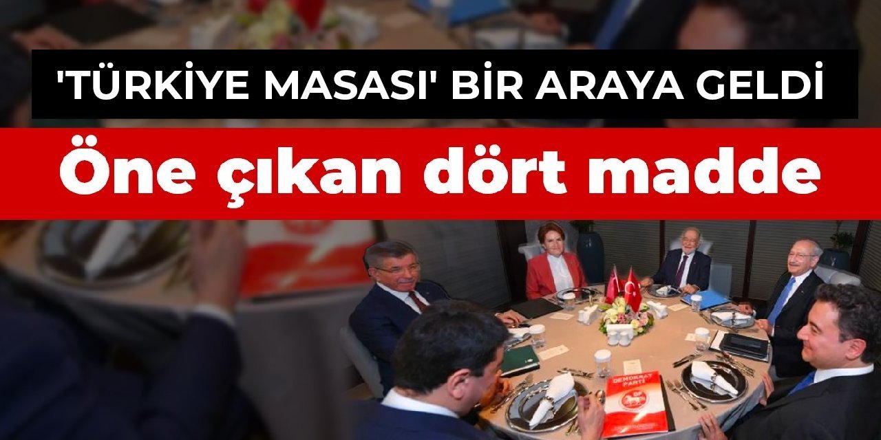 ‘Türkiye masası’ toplandı:  Altılı masada öne çıkan 4 gündem maddesi