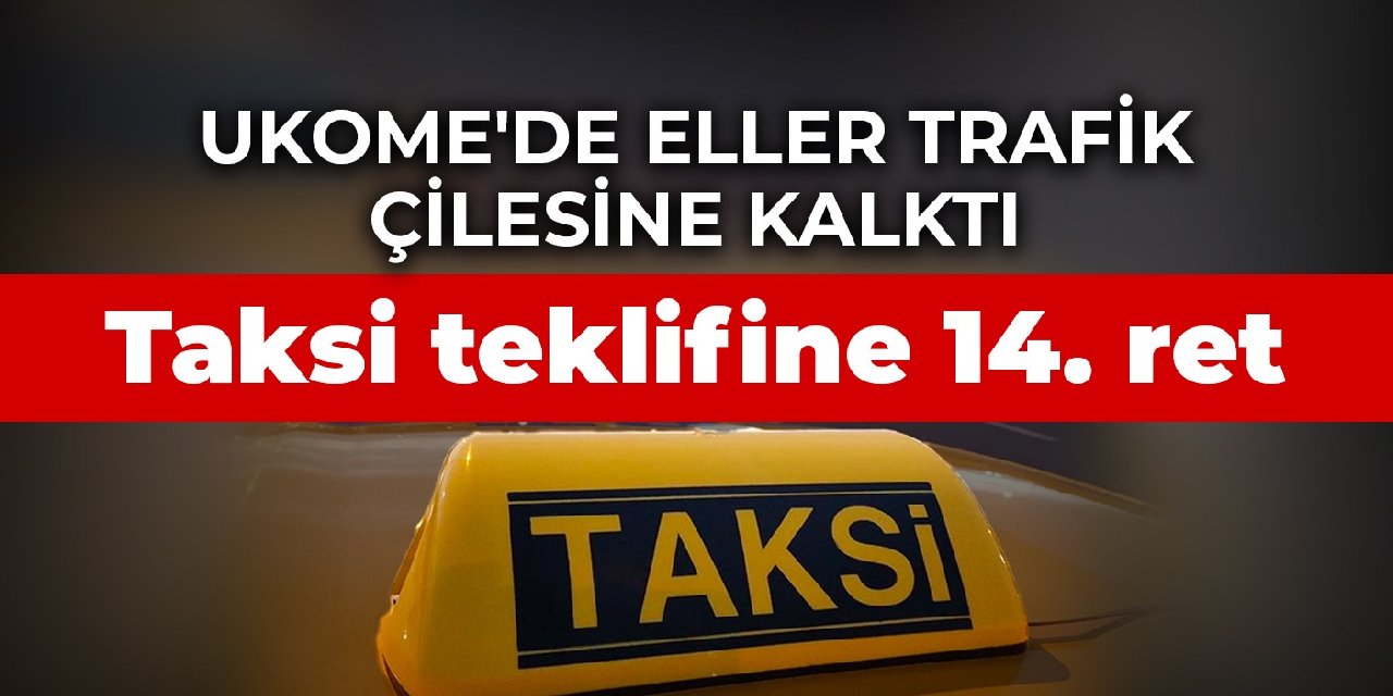 UKOME’de eller trafik çilesine kalktı: Taksi teklifine 14. ret