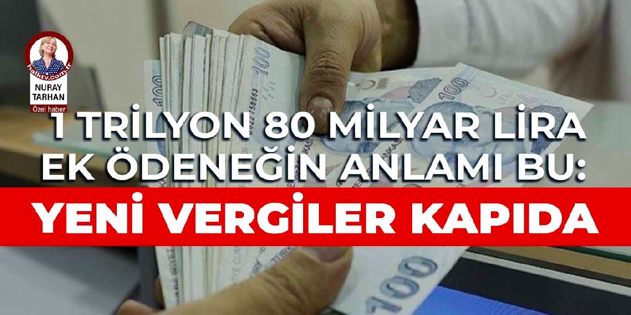 1 trilyon 80 milyar lira ek ödenek talep edildi: Bütçe vasfını kaybetti, yeni vergiler kapıda