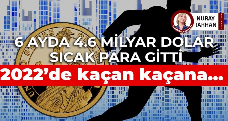 4.6 milyar dolar sıcak para gitti: 2022’de kaçan kaçana…