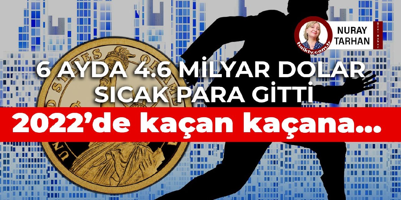 4.6 milyar dolar sıcak para gitti: 2022’de kaçan kaçana…