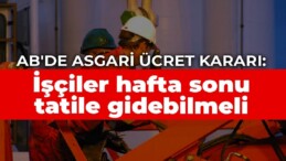 AB’de asgari ücret kararı: İşçiler hafta sonu tatile gidebilmeli