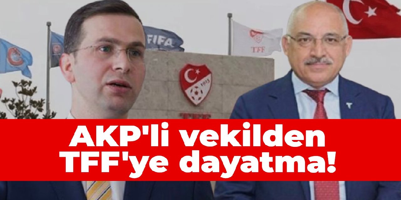 AKP’li vekilden TFF’ye dayatma!