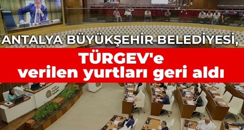 Antalya Büyükşehir Belediyesi, TÜRGEV’e verilen yurtları geri aldı