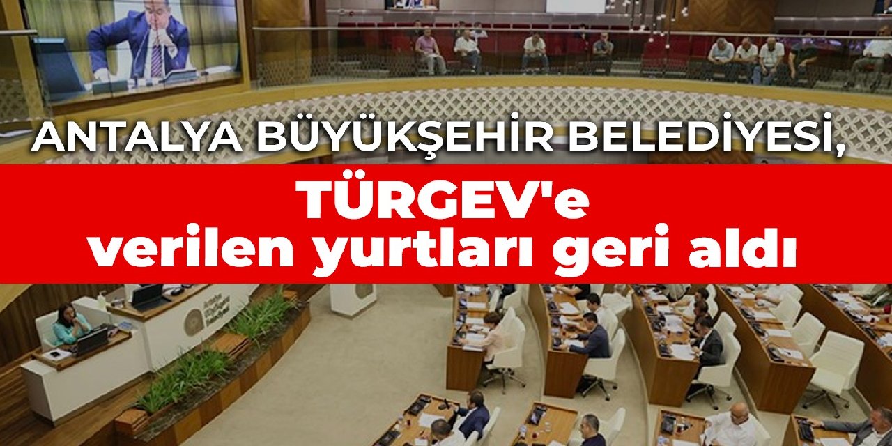 Antalya Büyükşehir Belediyesi, TÜRGEV’e verilen yurtları geri aldı