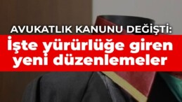 Avukatlık Kanunu değişti: İşte yürürlüğe giren yeni düzenlemeler