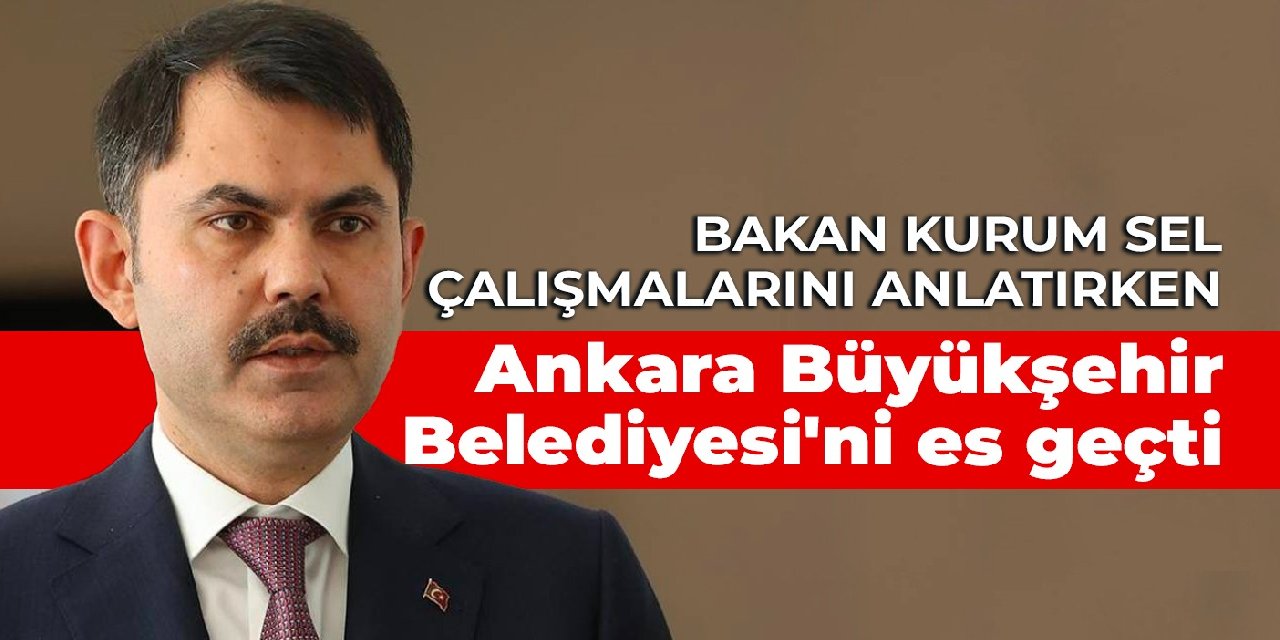 Bakan Kurum sel çalışmalarını anlatırken Ankara Büyükşehir Belediyesi’ni es geçti