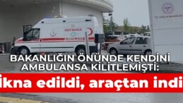 Bakanlığın önünde kendini ambulansa kilitlemişti: İkna edildi, araçtan indi