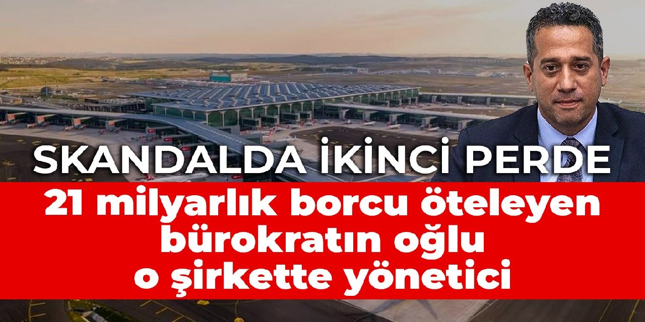Başarır’ın açıkladığı dosyada ikinci perde: 21 milyarlık borcu öteleyen bürokratın oğlu o şirkette yönetici