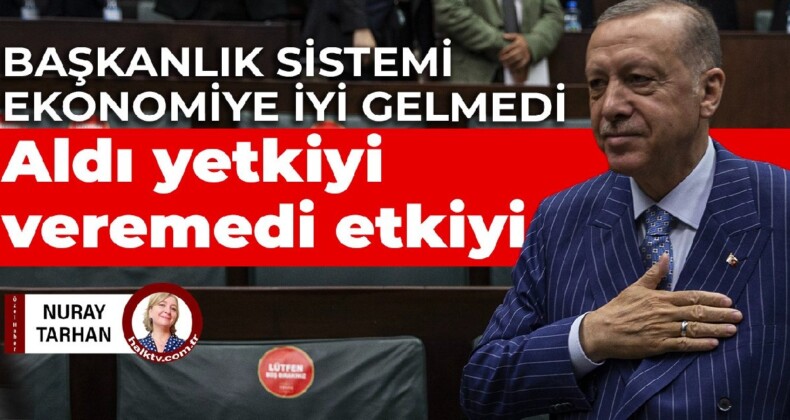 Başkanlık sistemi ekonomiye iyi gelmedi: Aldı yetkiyi, veremedi etkiyi