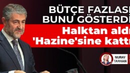 Bütçe fazlası bunu gösterdi: Halktan aldı, ‘Hazine’sine kattı