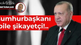 Cumhurbaşkanı bile şikayetçi!..