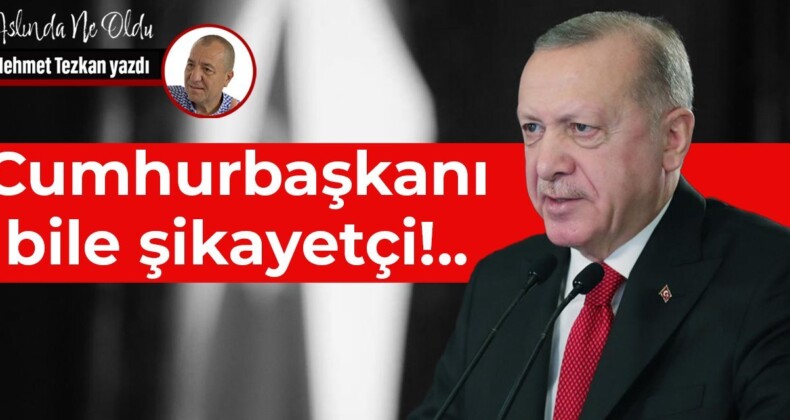 Cumhurbaşkanı bile şikayetçi!..