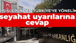 Dışişleri’nden Türkiye’ye yönelik seyahat uyarılarına cevap