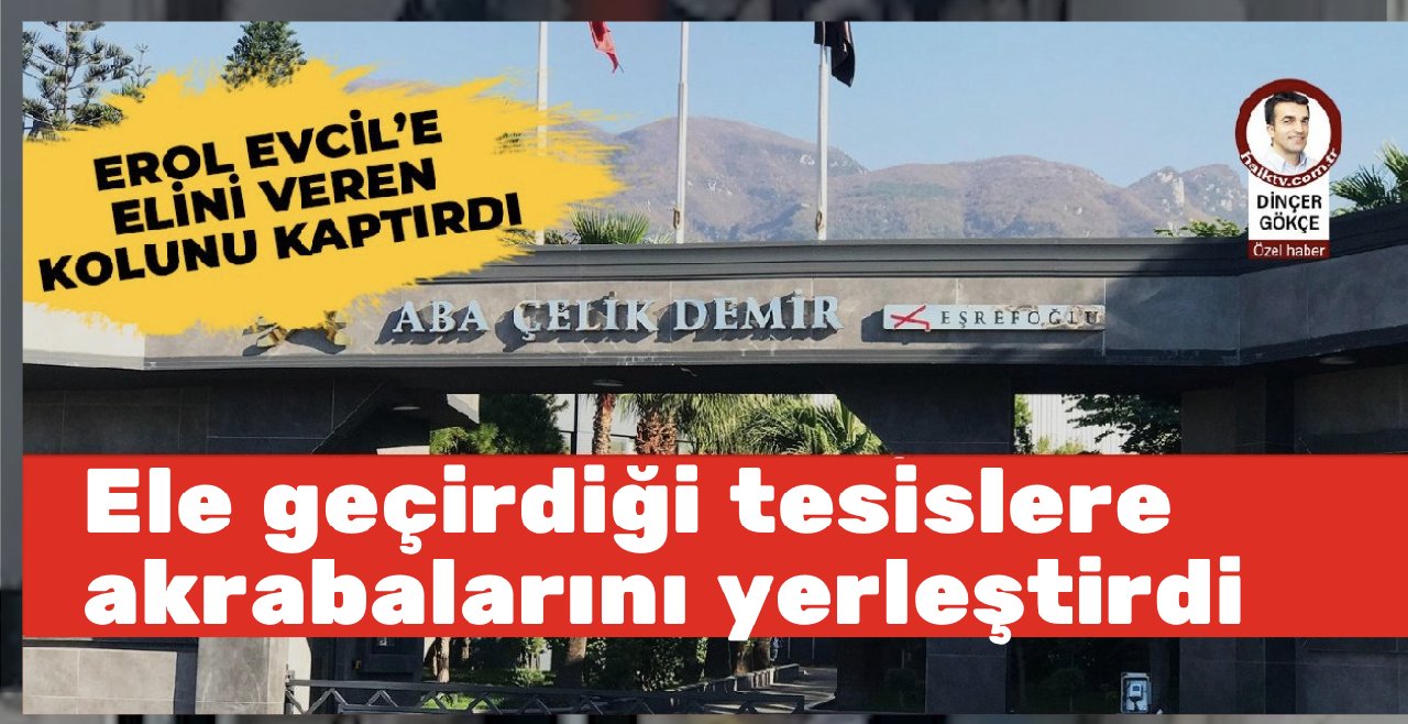 Erol Evcil, ele geçirdiği tesislere anne-babası, ev kadını ablaları ile yeğenlerini yerleştirdi